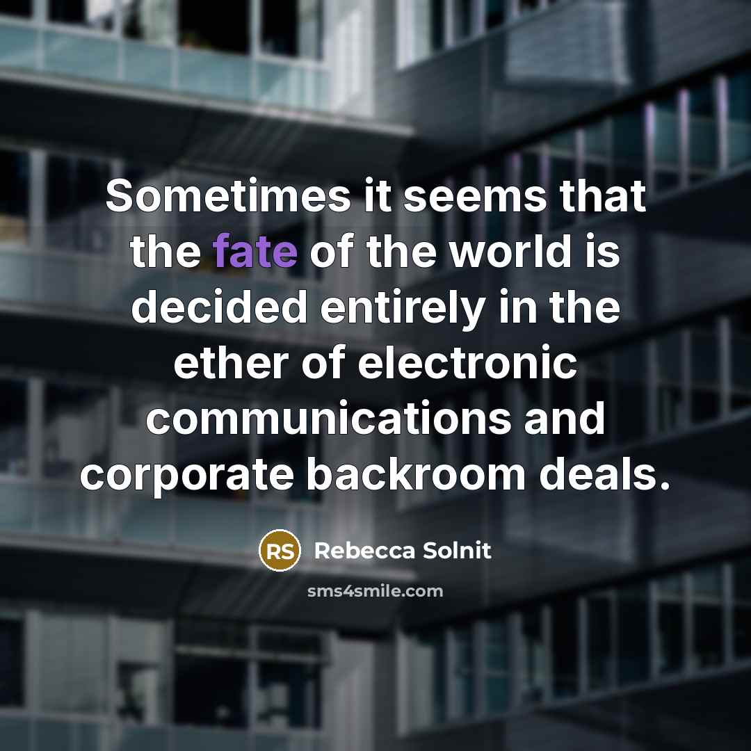 “Sometimes it seems that the fate of the world is…” quote by Rebecca Solnit