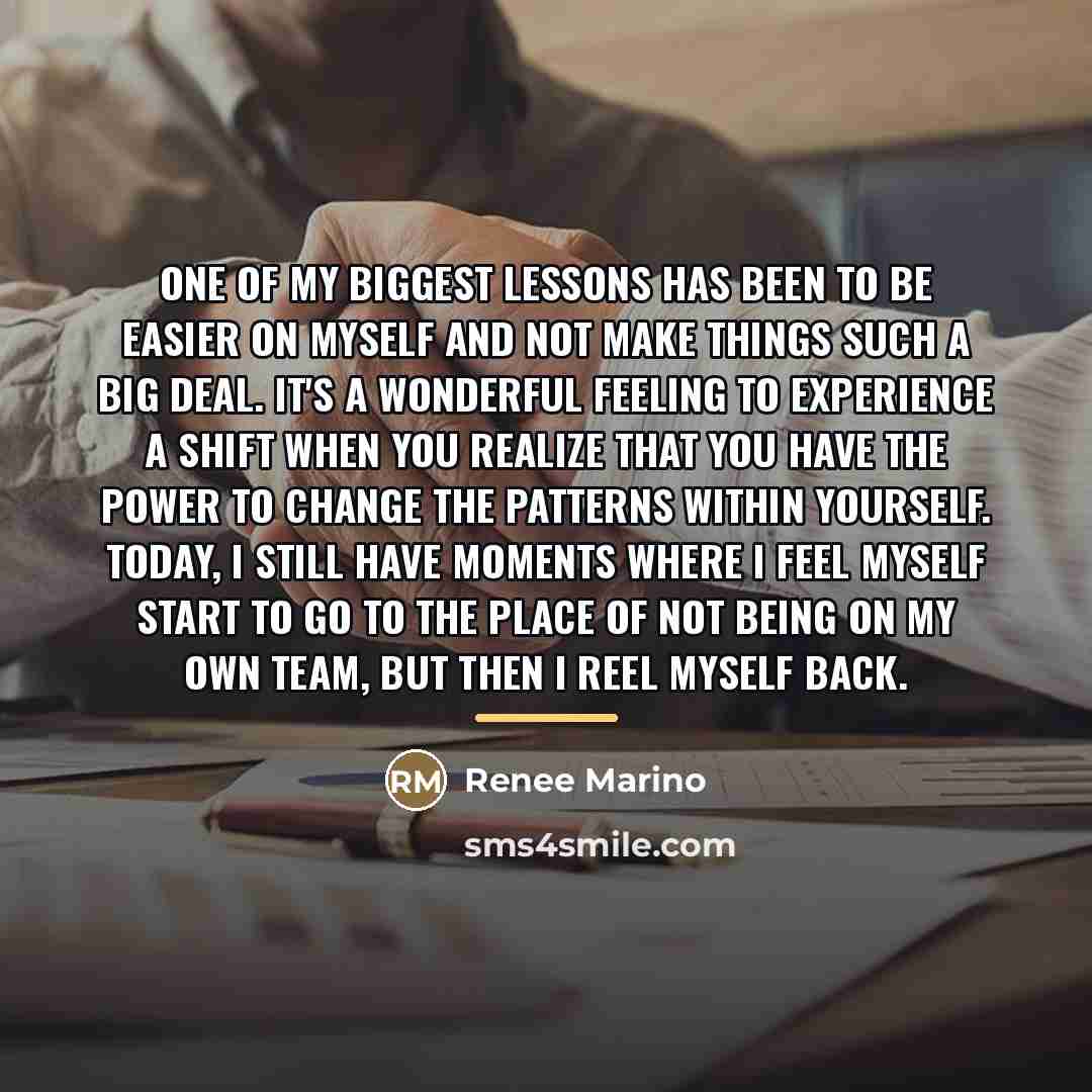 “One of my biggest lessons has been to be easier…” quote by Renee Marino