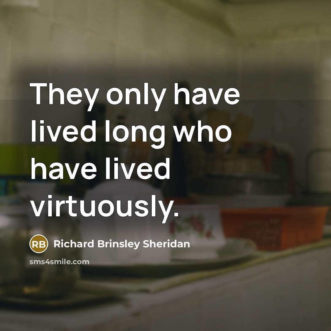 “They only have lived long who have lived virtuously.…” quote by Richard Brinsley Sheridan