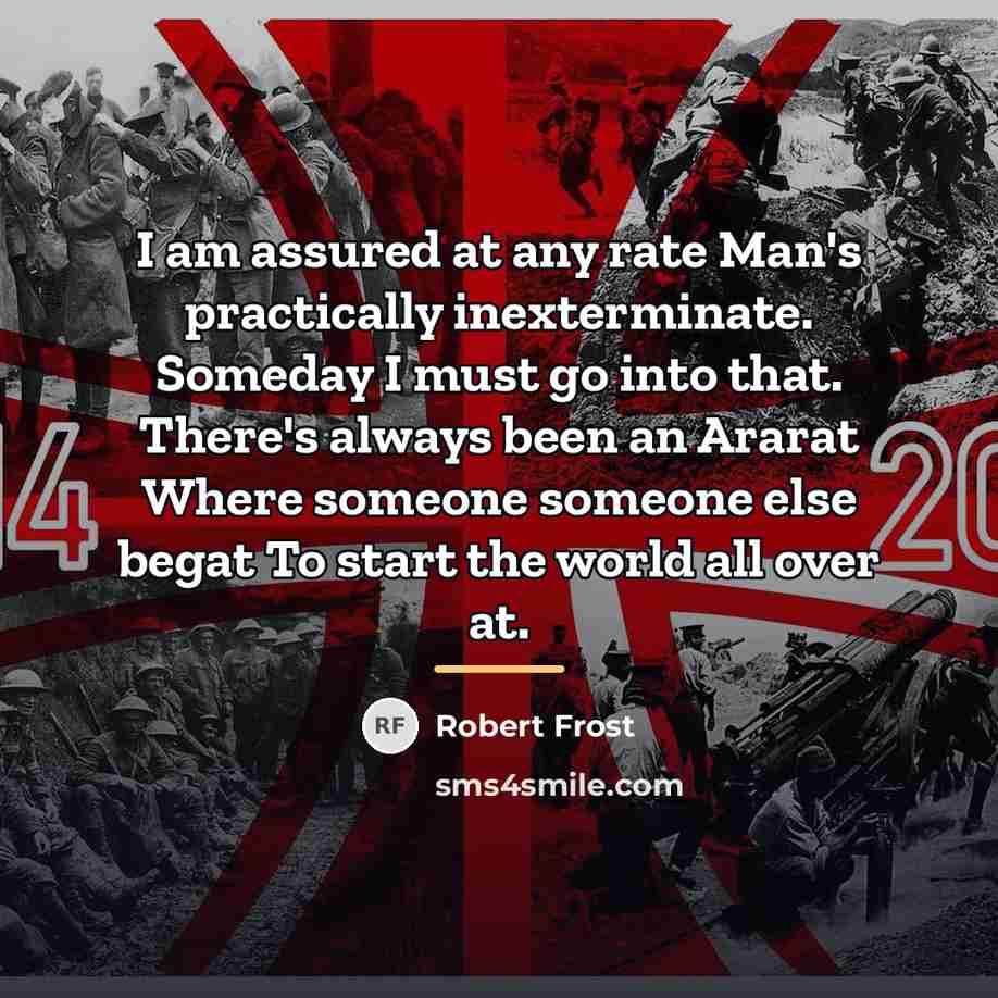 “I am assured at any rate Man's practically inexterminate. Someday…” quote by Robert Frost