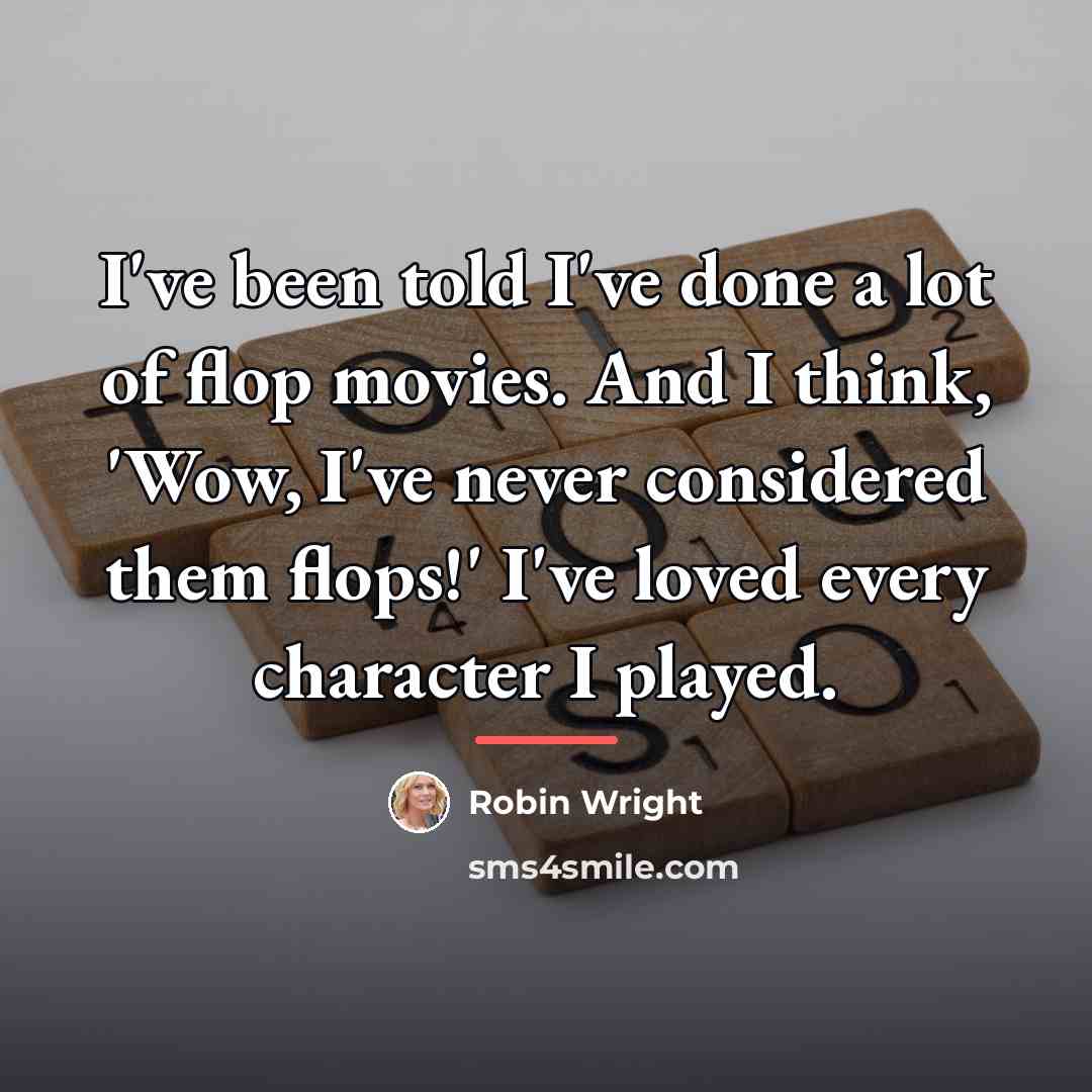 “I've been told I've done a lot of flop movies.…” quote by Robin Wright