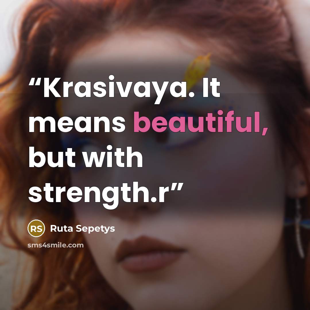 “Krasivaya. It means beautiful, but with strength.r” quote by Ruta Sepetys