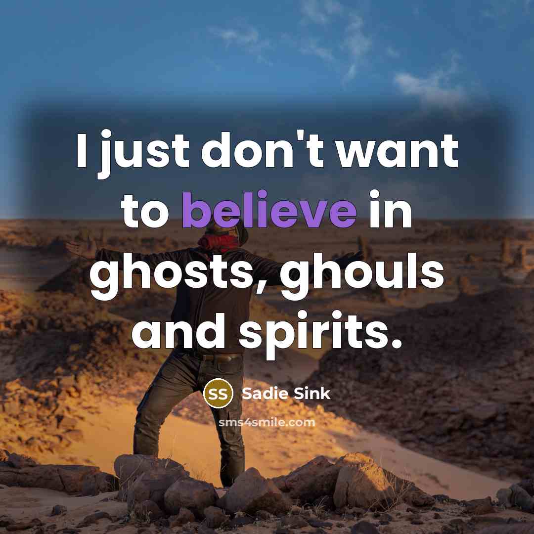 “I just don't want to believe in ghosts, ghouls and…” quote by Sadie Sink