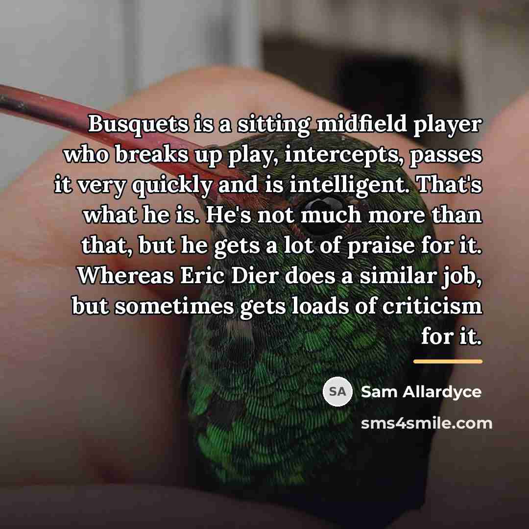 “Busquets is a sitting midfield player who breaks up play,…” quote by Sam Allardyce