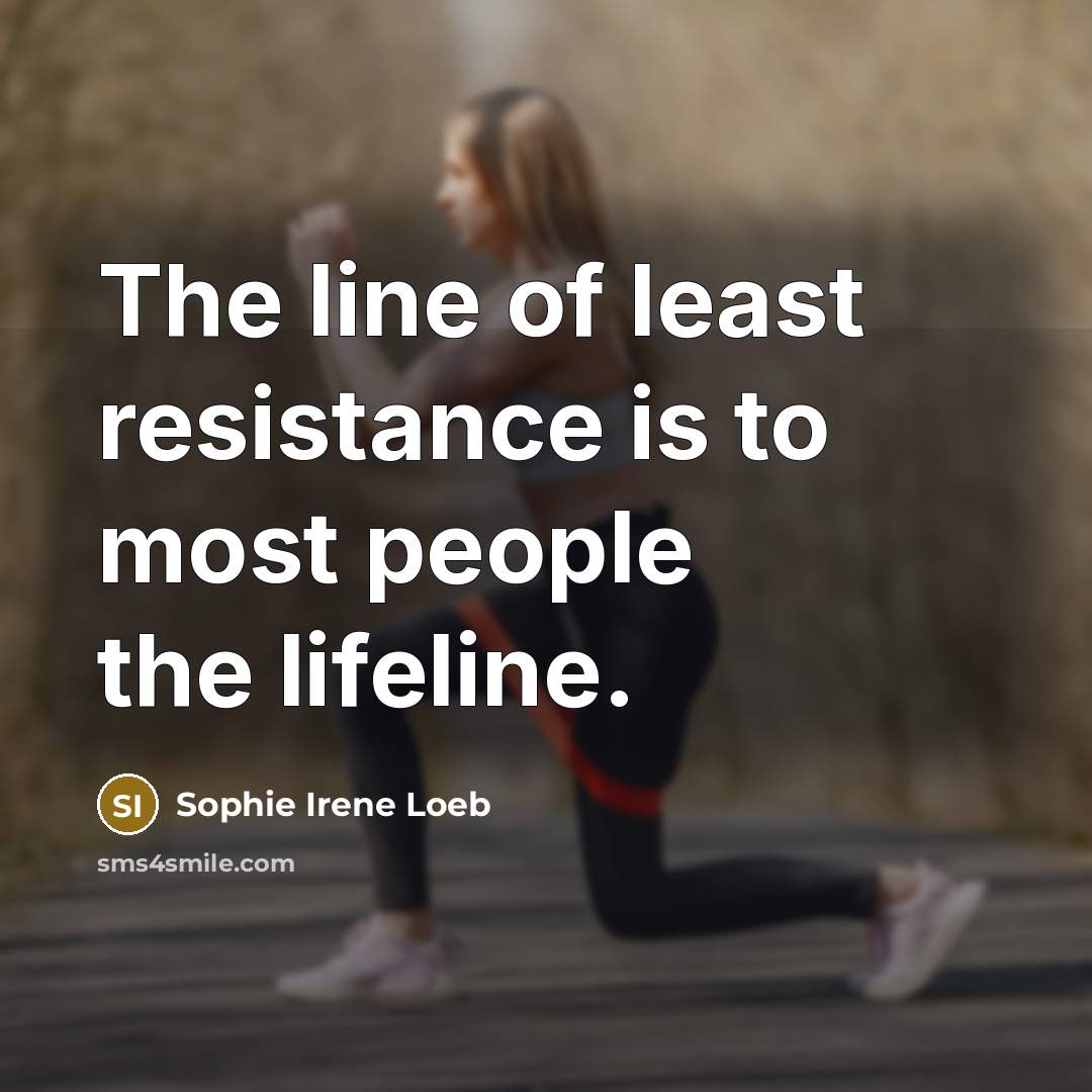 “The line of least resistance is to most people the…” quote by Sophie Irene Loeb