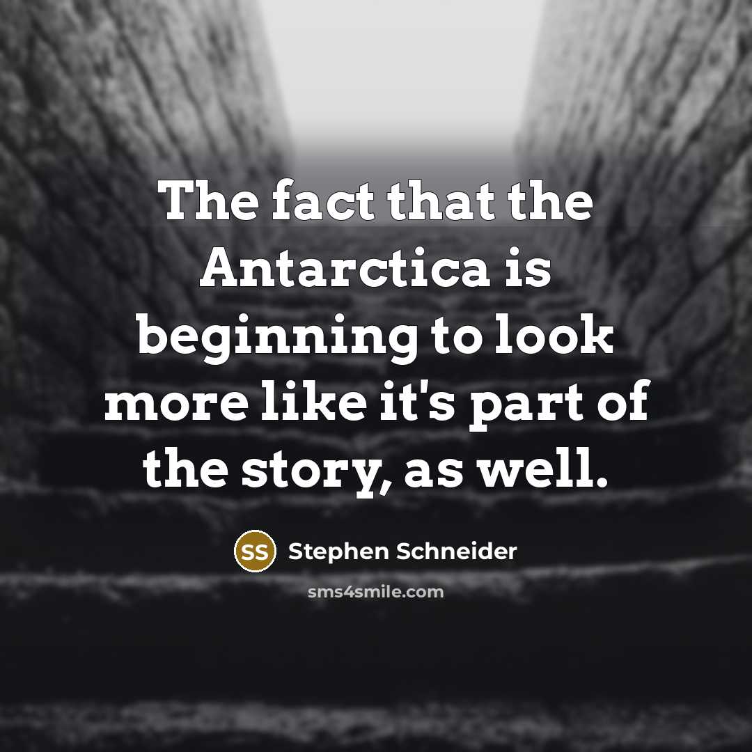 “The fact that the Antarctica is beginning to look more…” quote by Stephen Schneider