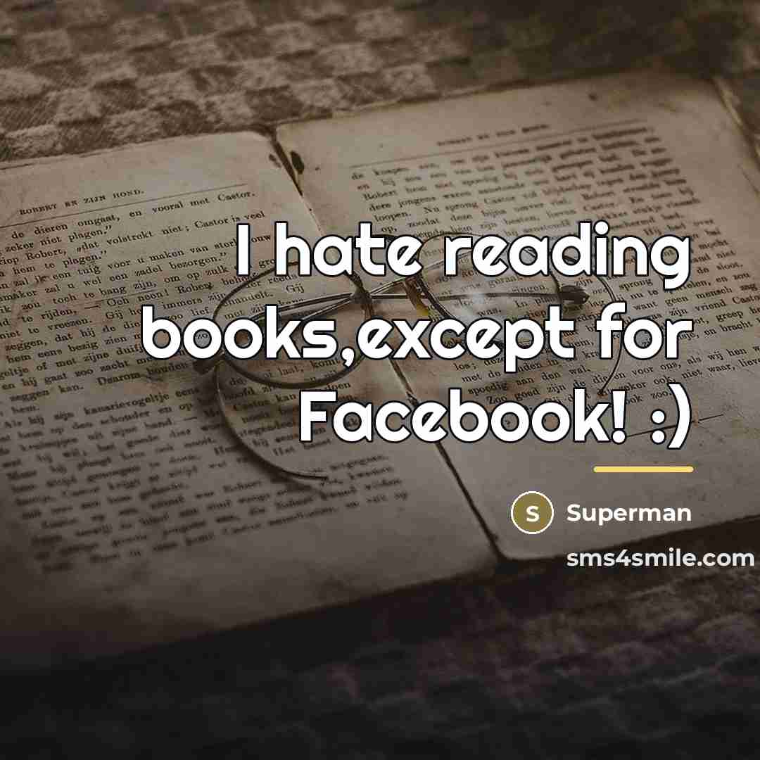 “I hate reading books,except for Facebook! :)…” quote by Superman