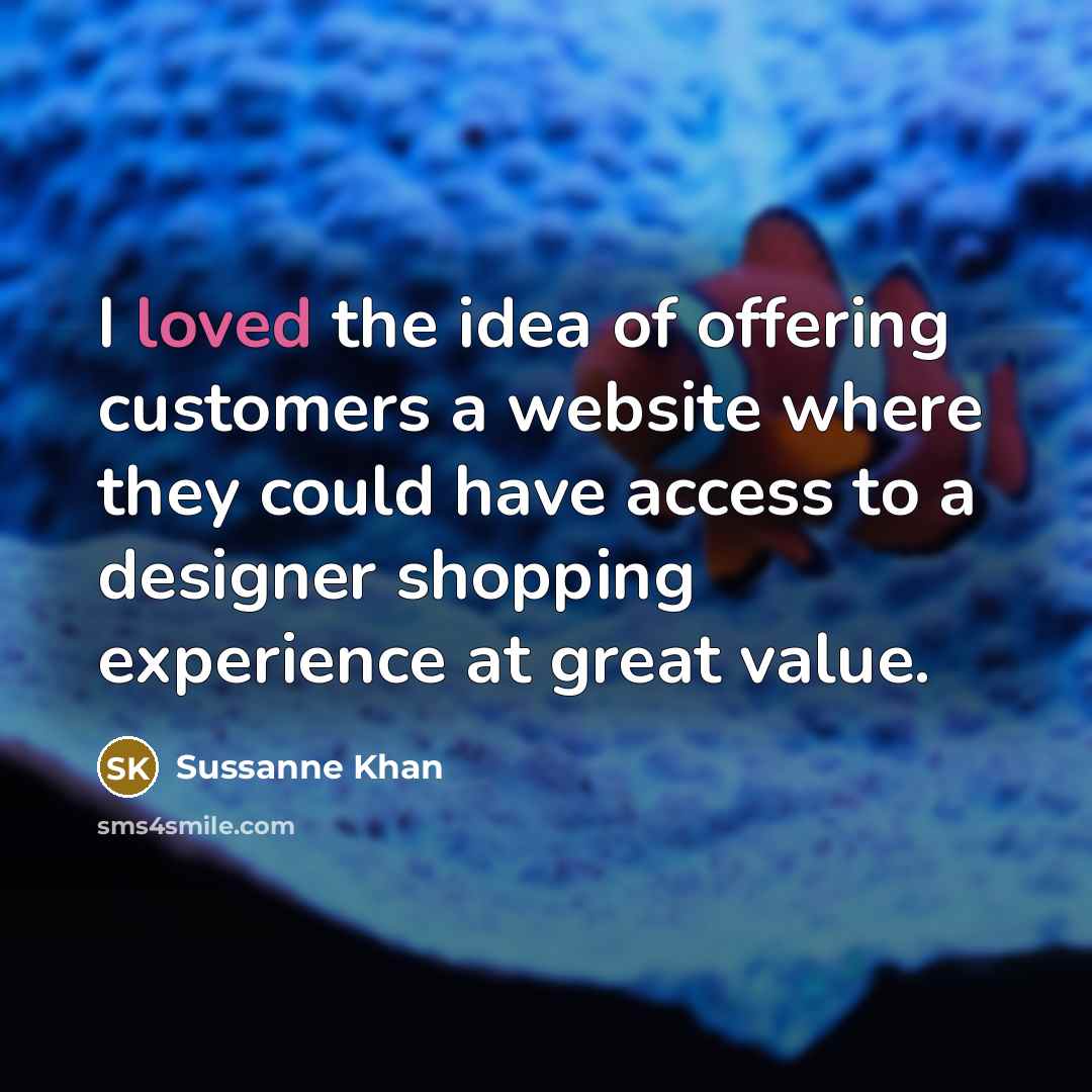 “I loved the idea of offering customers a website where…” quote by Sussanne Khan