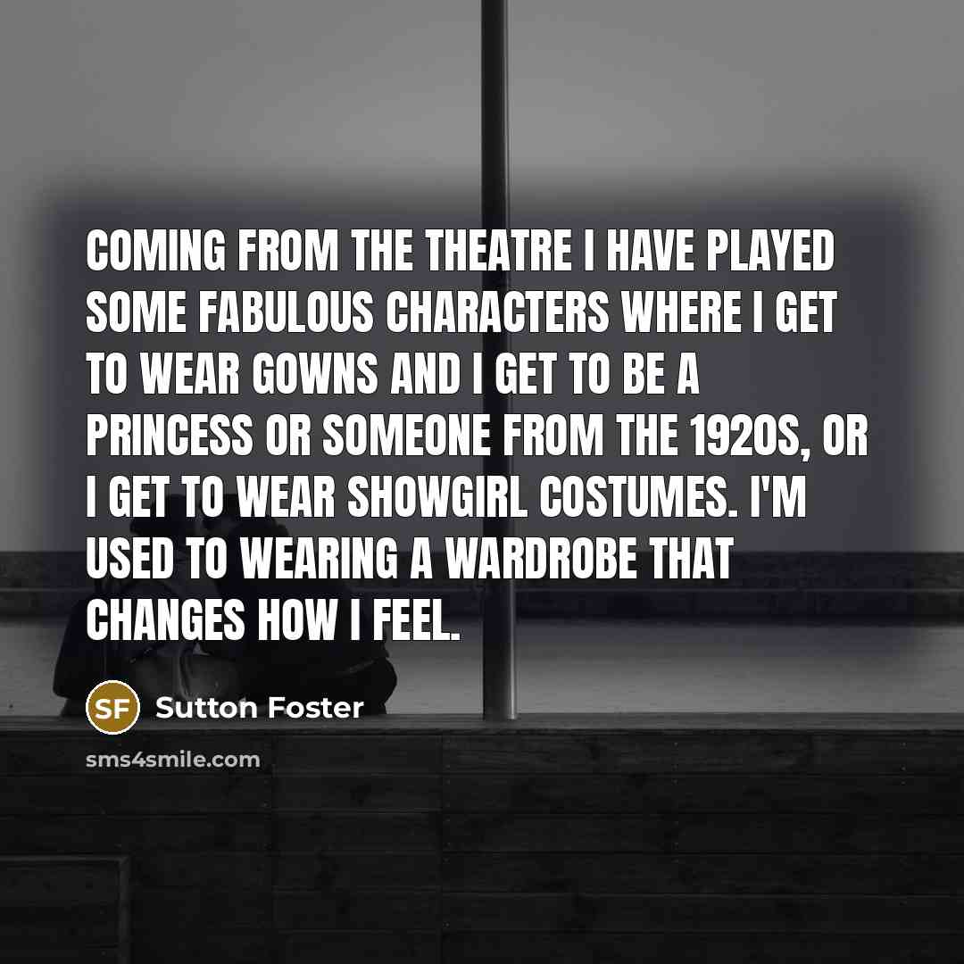 “Coming from the theatre I have played some fabulous characters…” quote by Sutton Foster