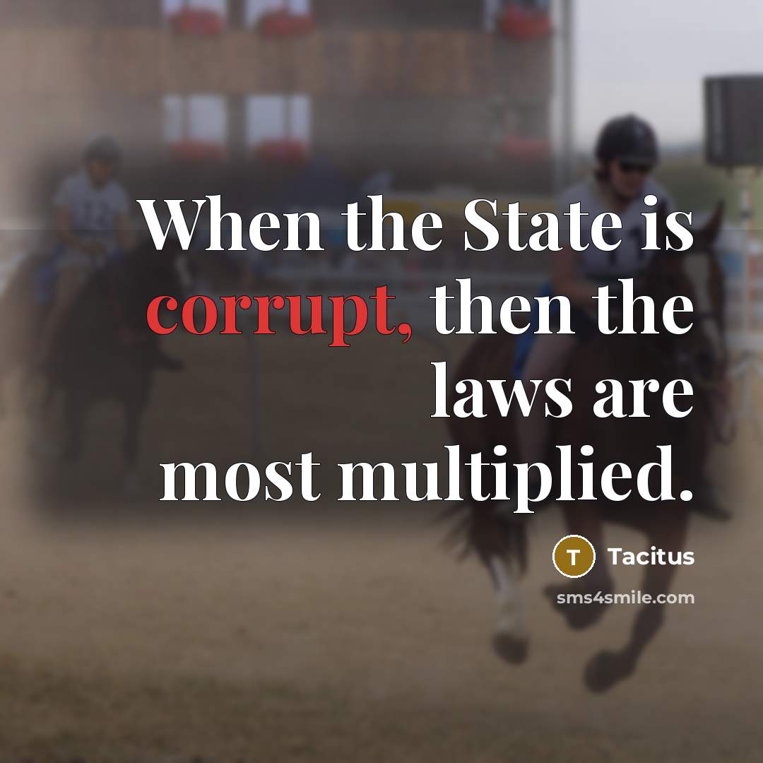 “When the State is corrupt, then the laws are most…” quote by Tacitus