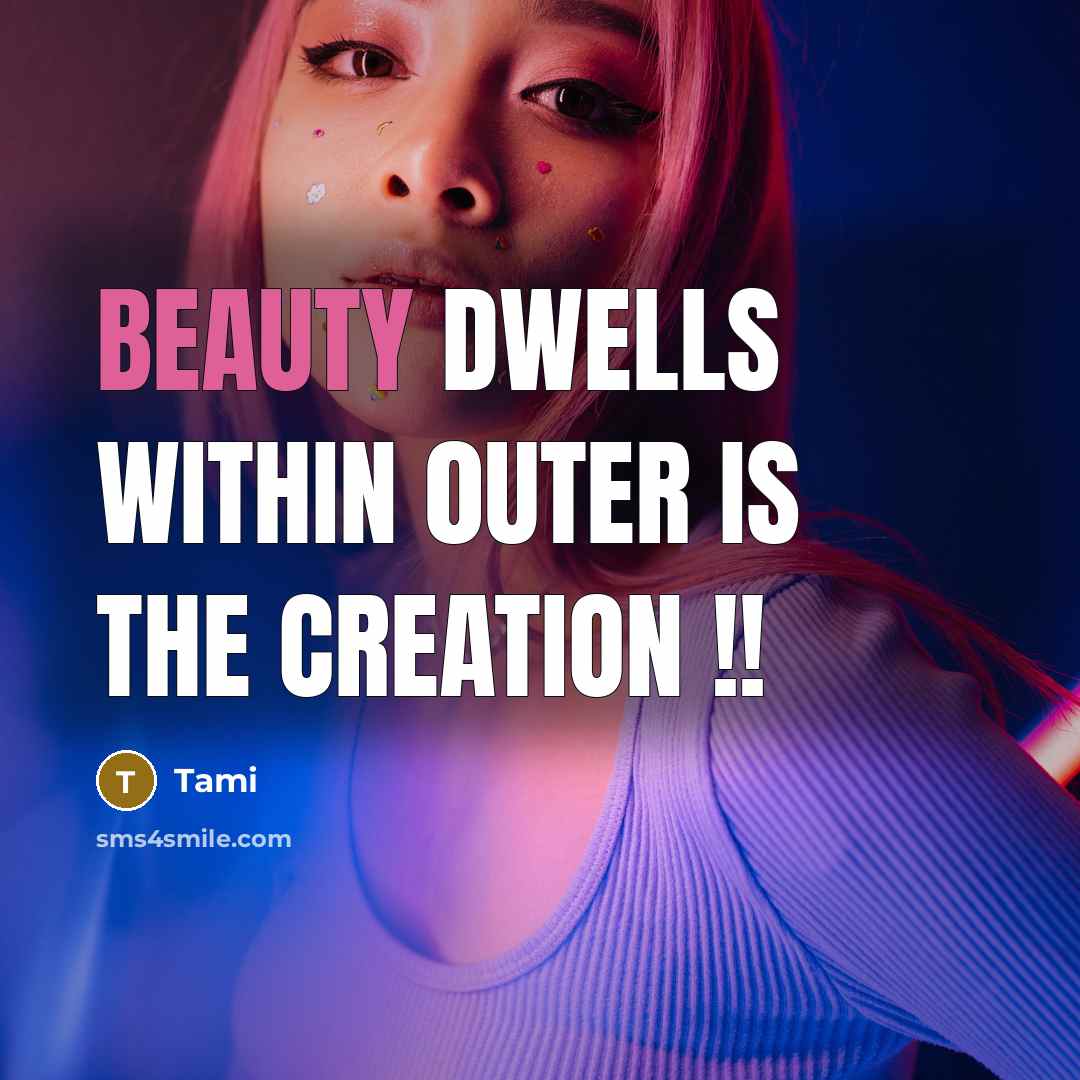 “Beauty dwells within 0uter is the creation !!…” quote by Tami