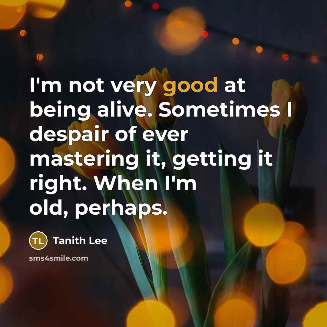 “I'm not very good at being alive. Sometimes I despair…” quote by Tanith Lee