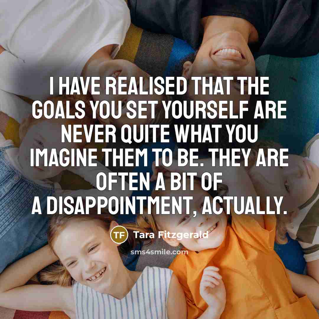 “I have realised that the goals you set yourself are…” quote by Tara Fitzgerald
