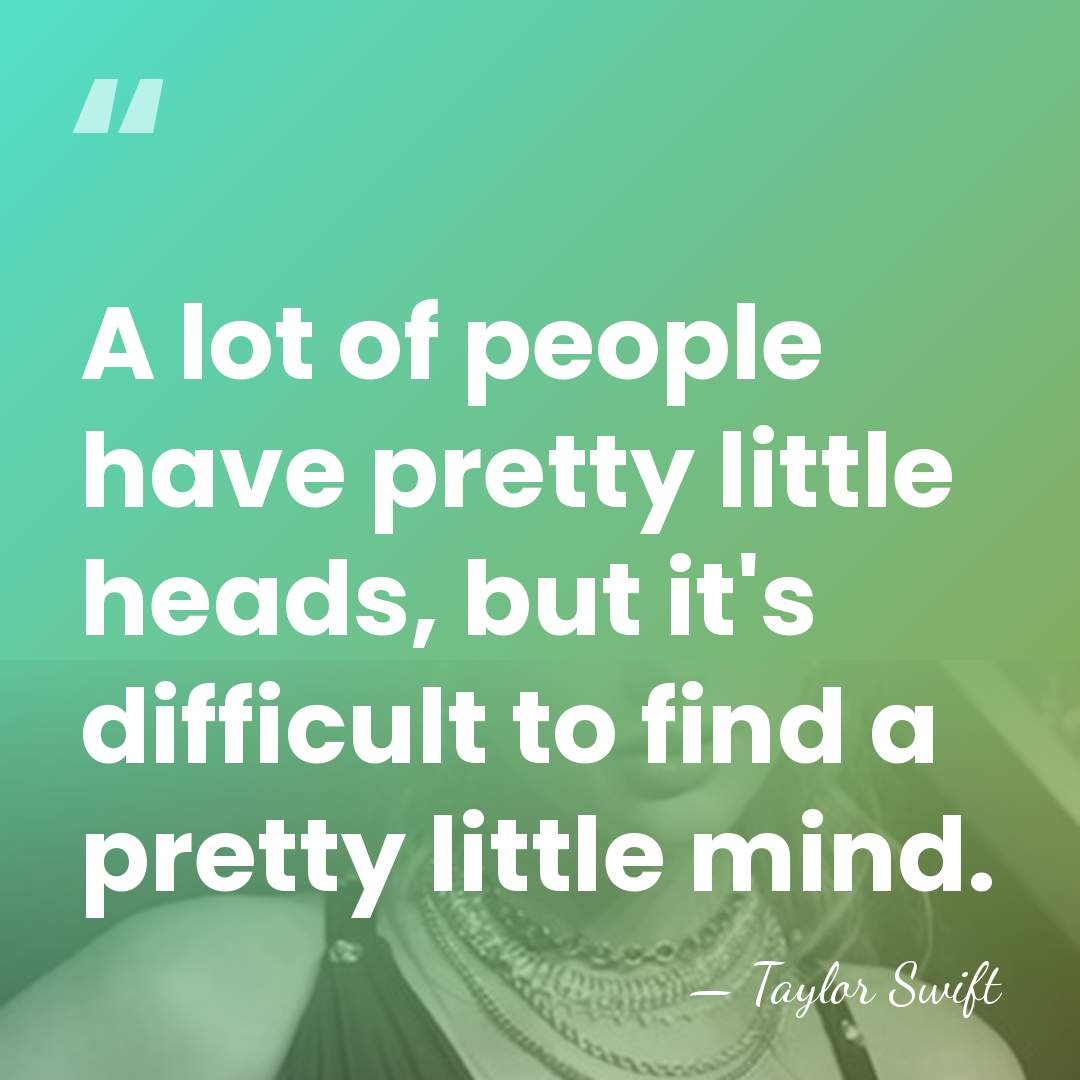 A lot of people have pretty little heads, but it's difficult to&hellip; - Taylor Swift