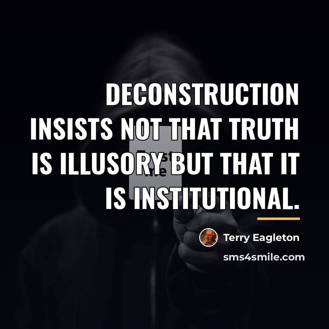 “Deconstruction insists not that truth is illusory but that it…” quote by Terry Eagleton