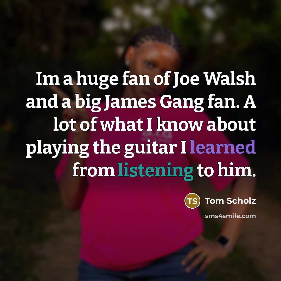 “Im a huge fan of Joe Walsh and a big…” quote by Tom Scholz