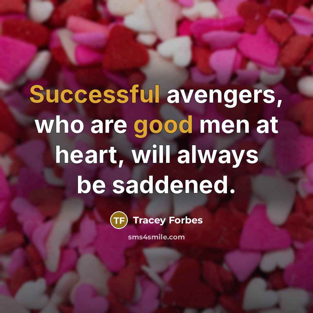 “Successful avengers, who are good men at heart, will always be saddened.” quote by Tracey Forbes