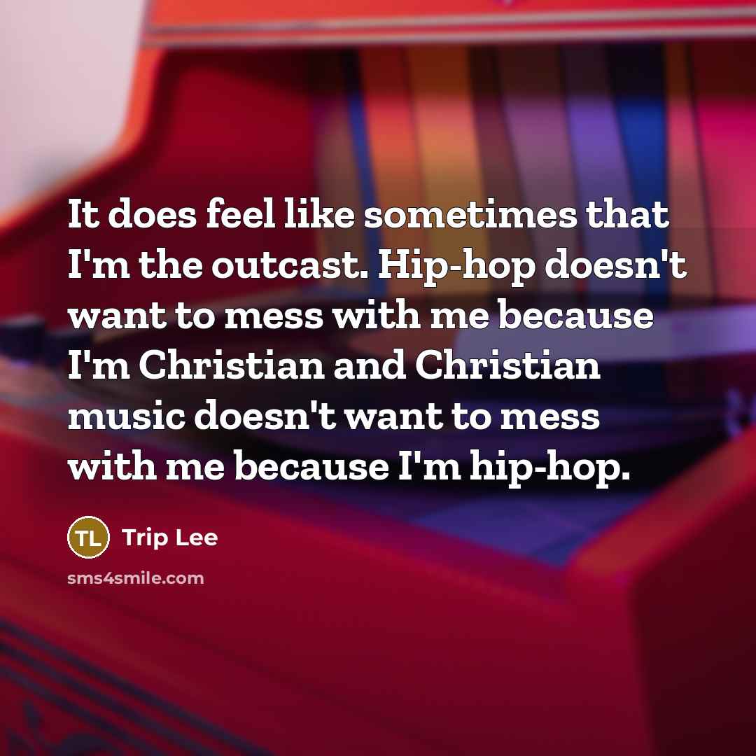 “It does feel like sometimes that I'm the outcast. Hip-hop…” quote by Trip Lee