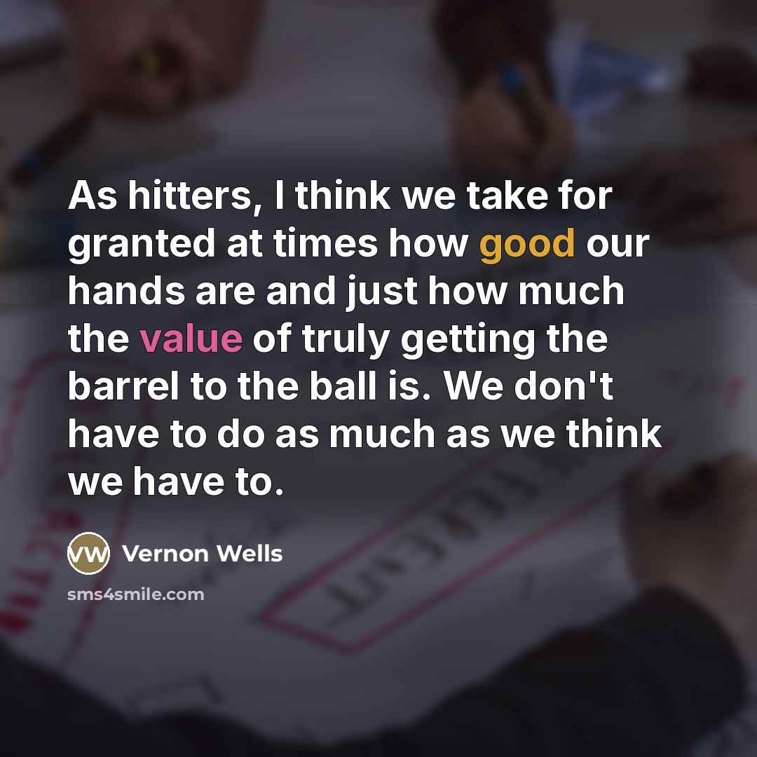 “As hitters, I think we take for granted at times…” quote by Vernon Wells