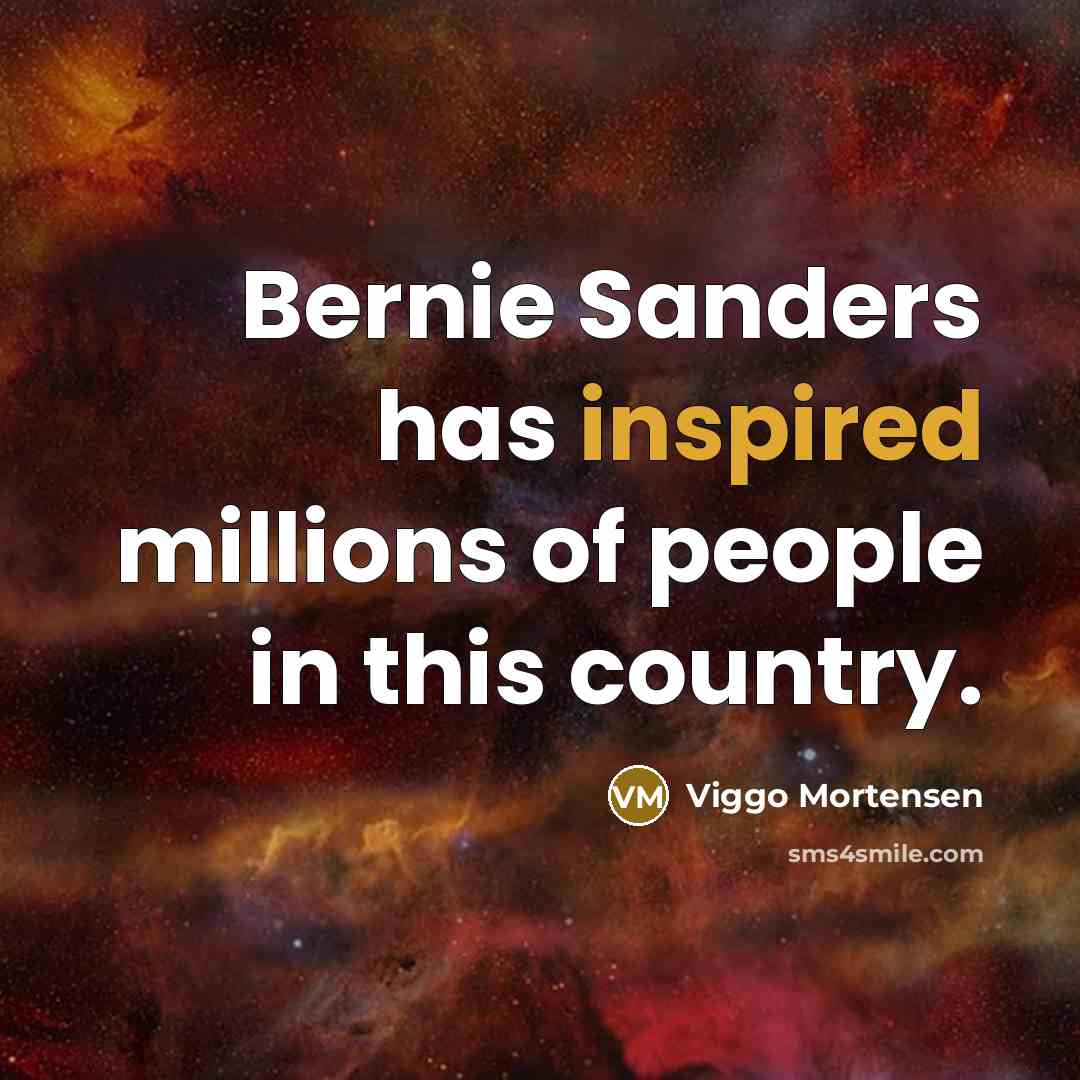 “Bernie Sanders has inspired millions of people in this country.” quote by Viggo Mortensen
