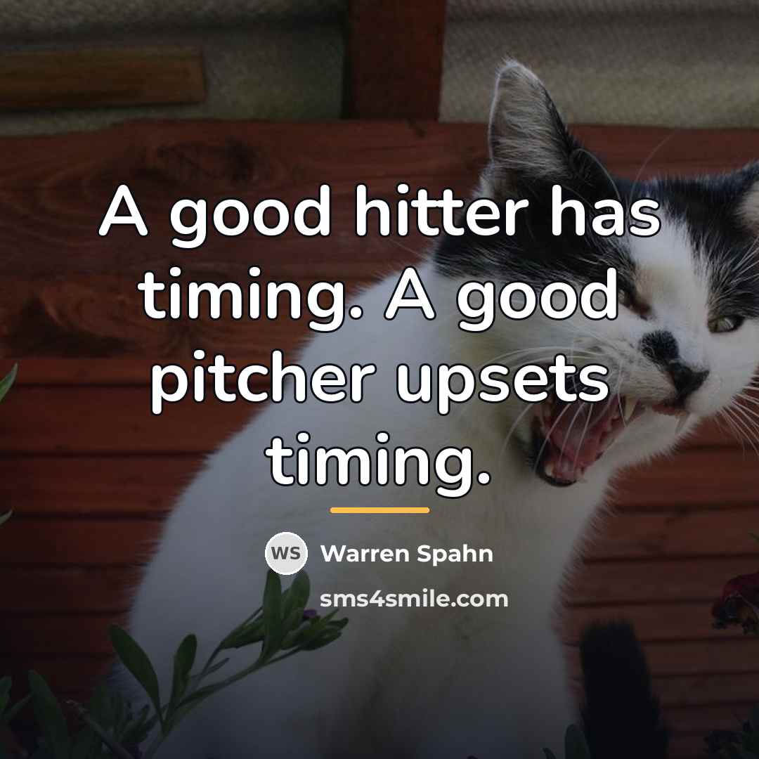 “A good hitter has timing. A good pitcher upsets timing.…” quote by Warren Spahn