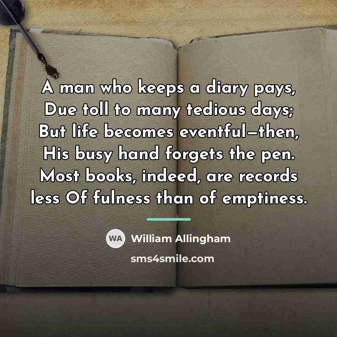 “A man who keeps a diary pays, Due toll to…” quote by William Allingham