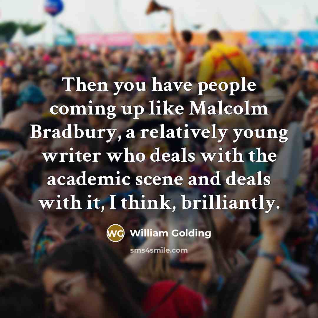 “Then you have people coming up like Malcolm Bradbury, a…” quote by William Golding