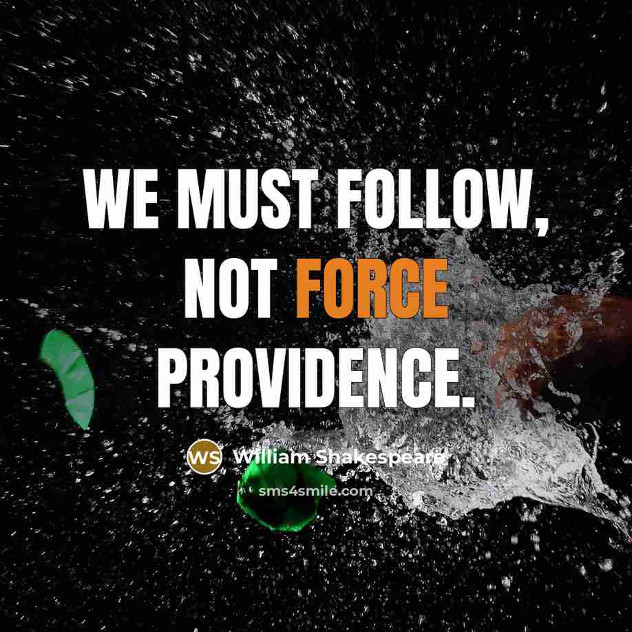 “We must follow, not force Providence.…” quote by William Shakespeare