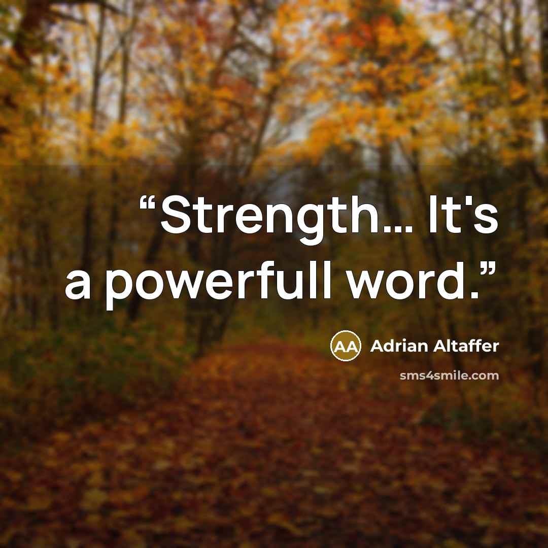 “Strength… It's a powerfull word.” quote by Adrian Altaffer