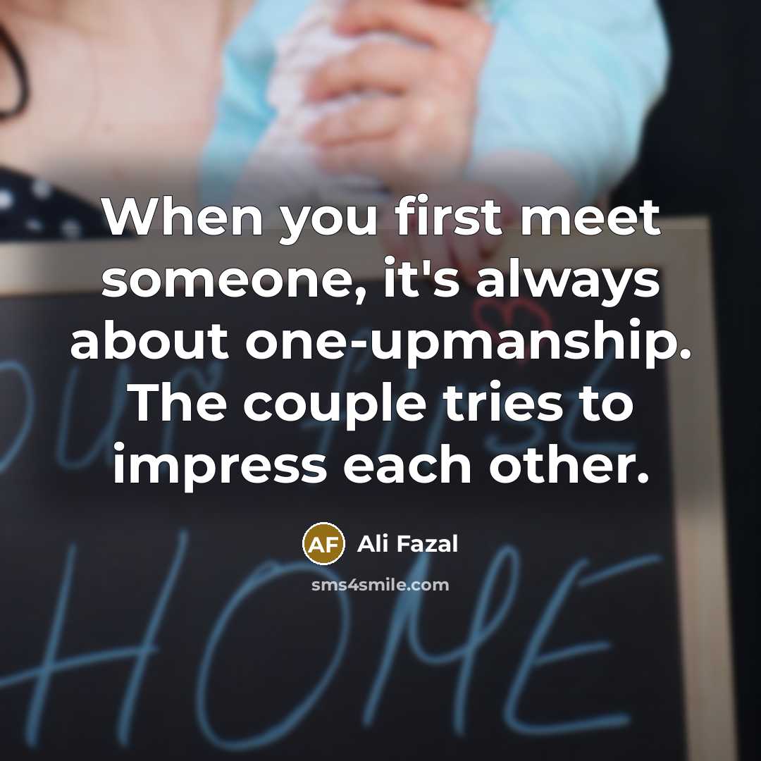“When you first meet someone, it's always about one-upmanship. The…” quote by Ali Fazal