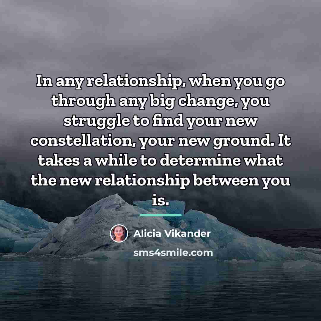 “In any relationship, when you go through any big change,…” quote by Alicia Vikander
