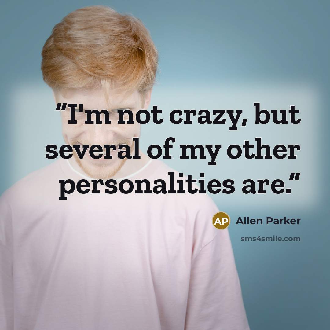 “I'm not crazy, but several of my other personalities are.” quote by Allen Parker