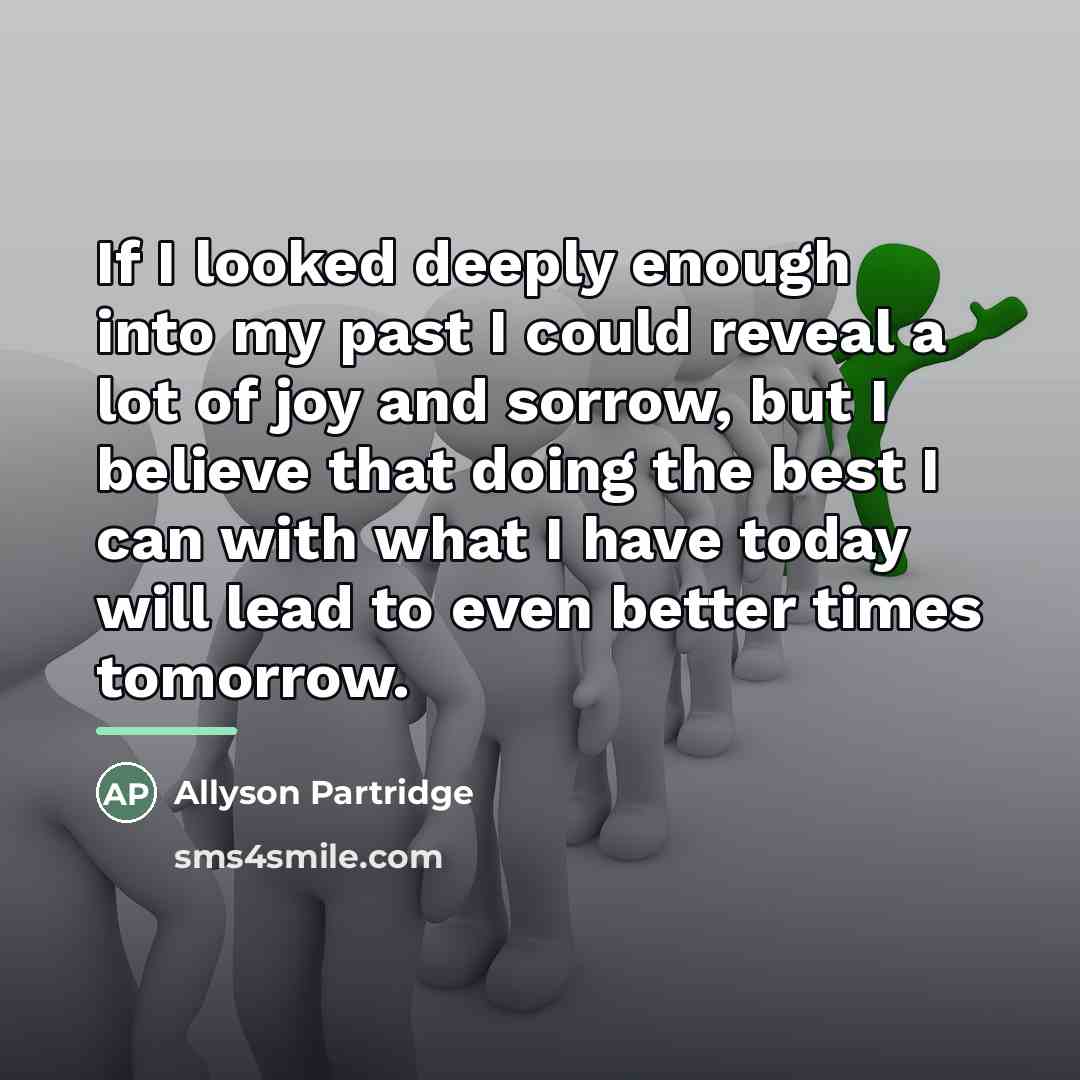 “If I looked deeply enough into my past I could…” quote by Allyson Partridge
