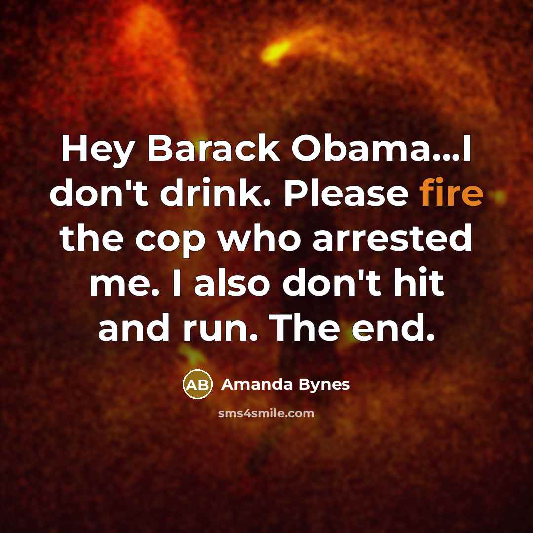 “Hey Barack Obama...I don't drink. Please fire the cop who…” quote by Amanda Bynes