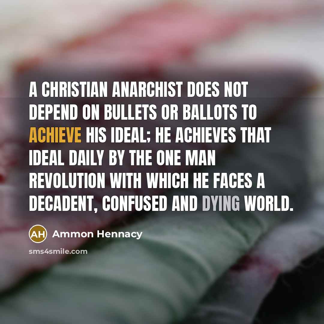 “A Christian Anarchist does not depend on bullets or ballots…” quote by Ammon Hennacy