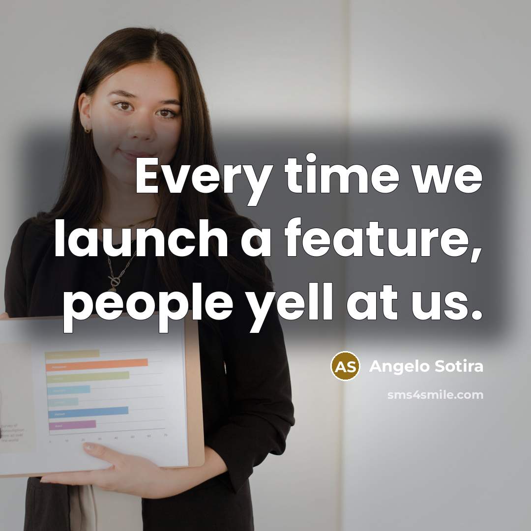 “Every time we launch a feature, people yell at us.…” quote by Angelo Sotira