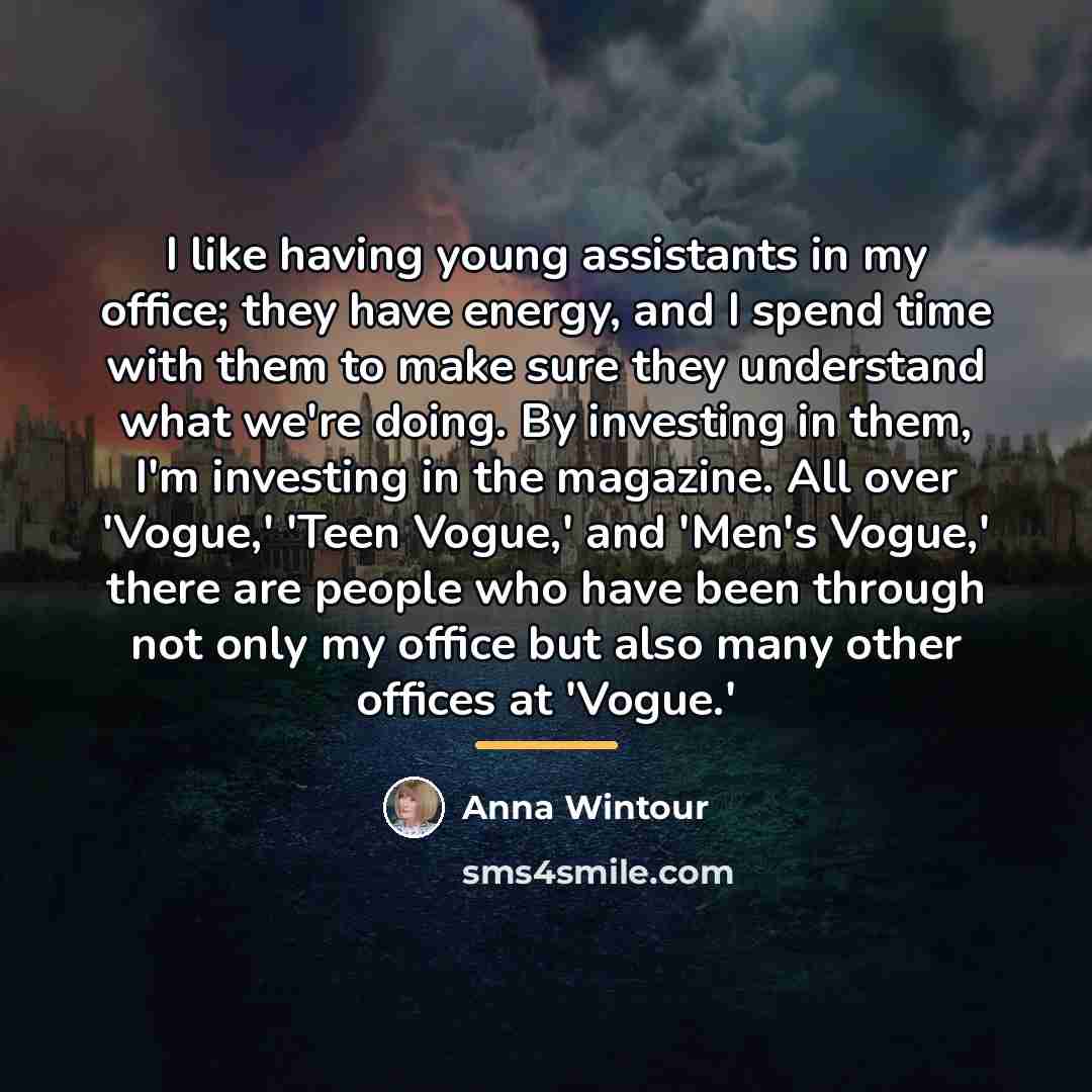“I like having young assistants in my office; they have…” quote by Anna Wintour