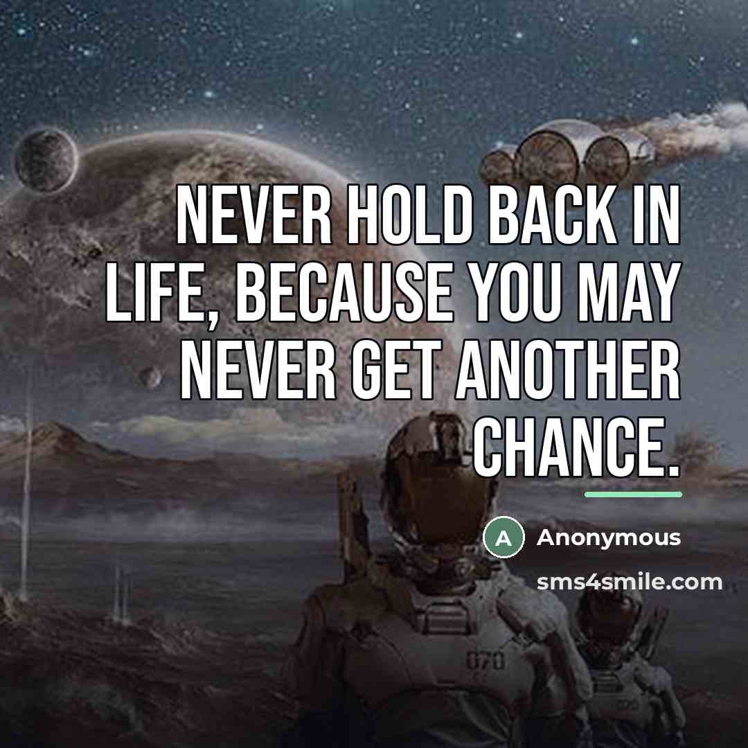 “Never hold back in life, because you may never get…” quote by Anonymous