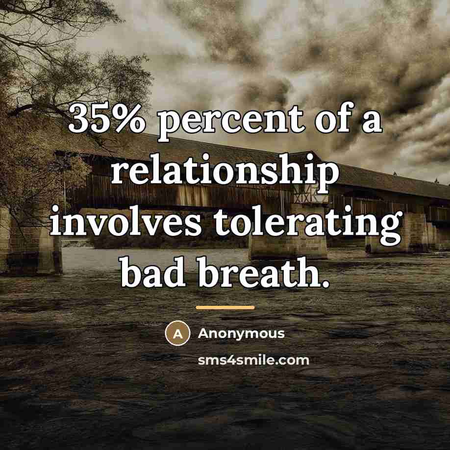 “35% percent of a relationship involves tolerating bad breath.…” quote by Anonymous