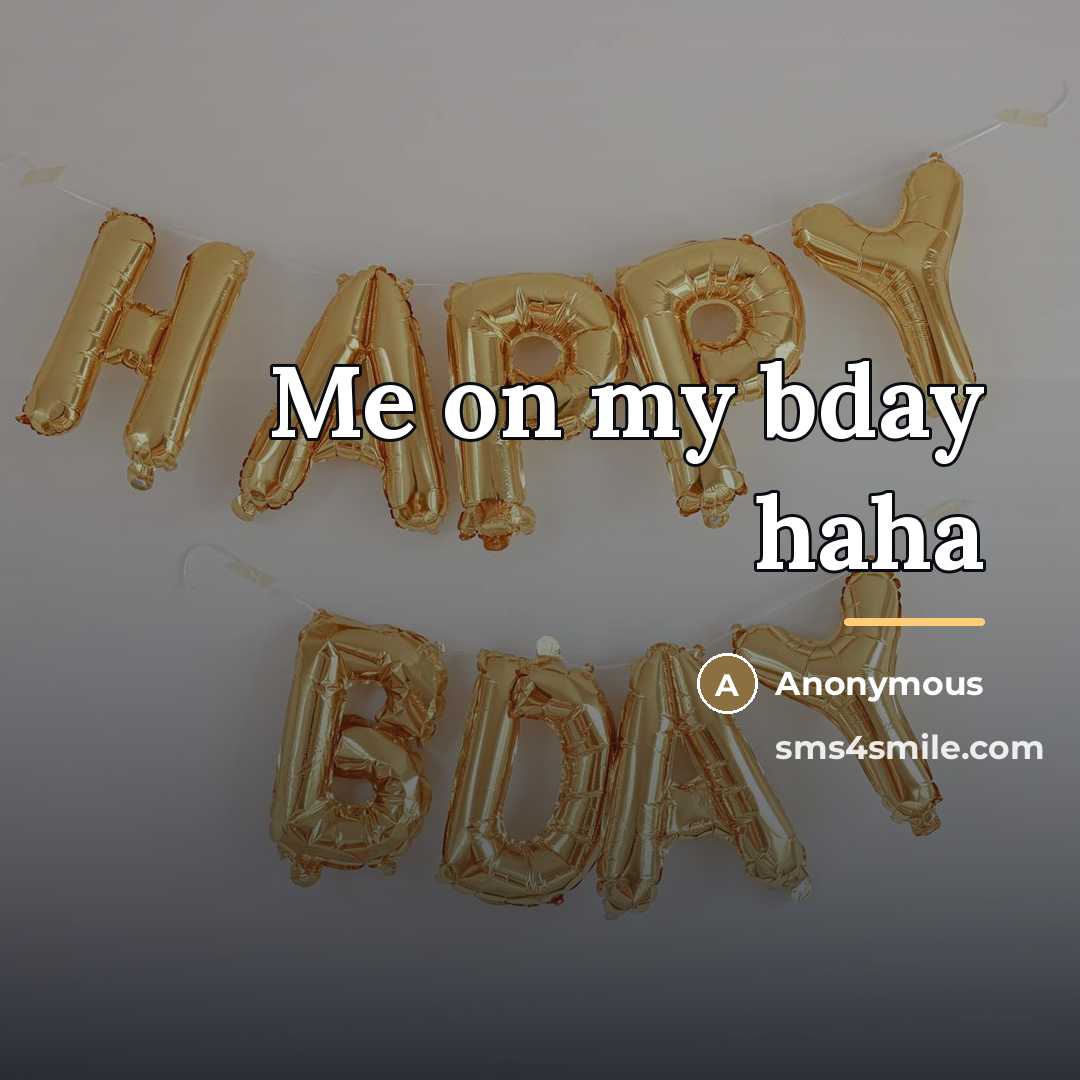 “Me on my bday haha…” quote by Anonymous