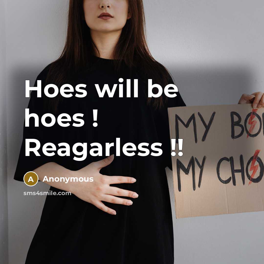 “Hoes will be hoes ! Reagarless !!…” quote by Anonymous