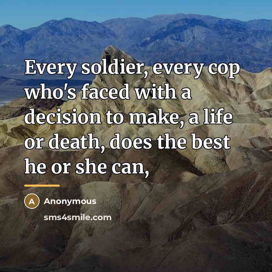 “Every soldier, every cop who's faced with a decision to…” quote by Anonymous