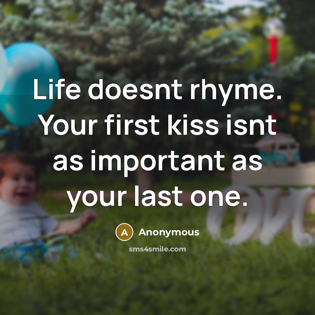 “Life doesnt rhyme. Your first kiss isnt as important as…” quote by Anonymous