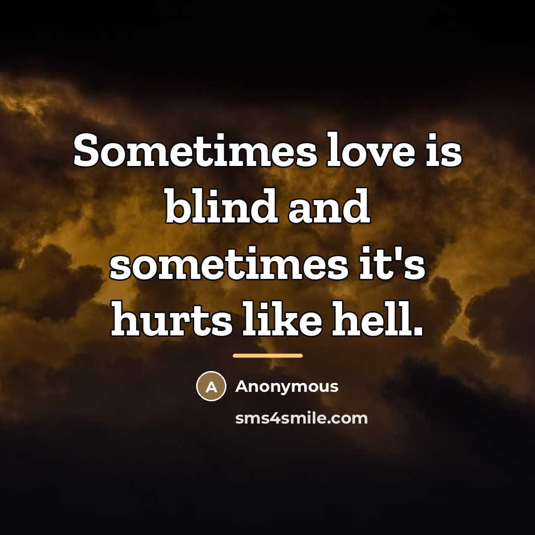 “Sometimes love is blind and sometimes it's hurts like hell.…” quote by Anonymous