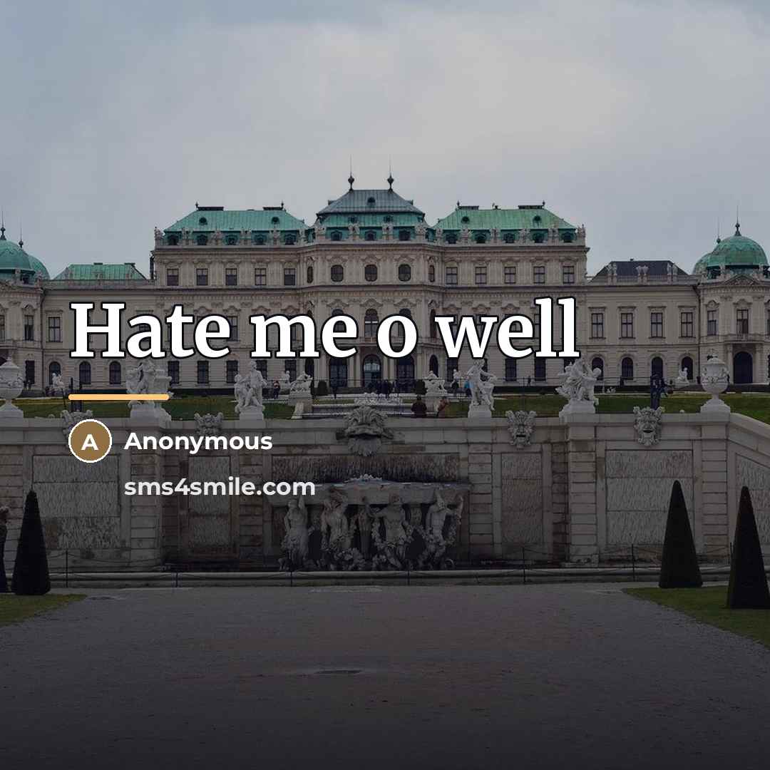 “Hate me o well…” quote by Anonymous