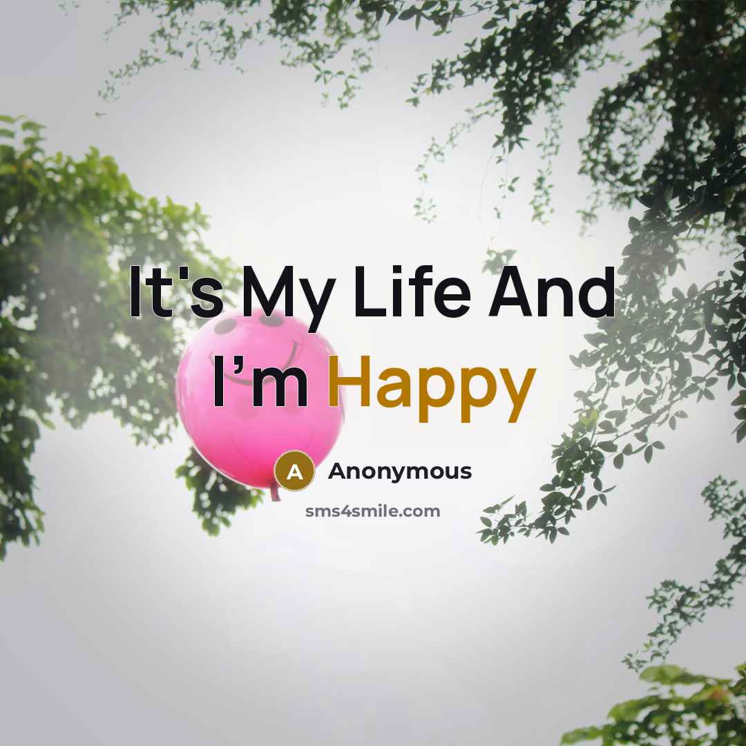 “It's My Life And I'm Happy…” quote by Anonymous