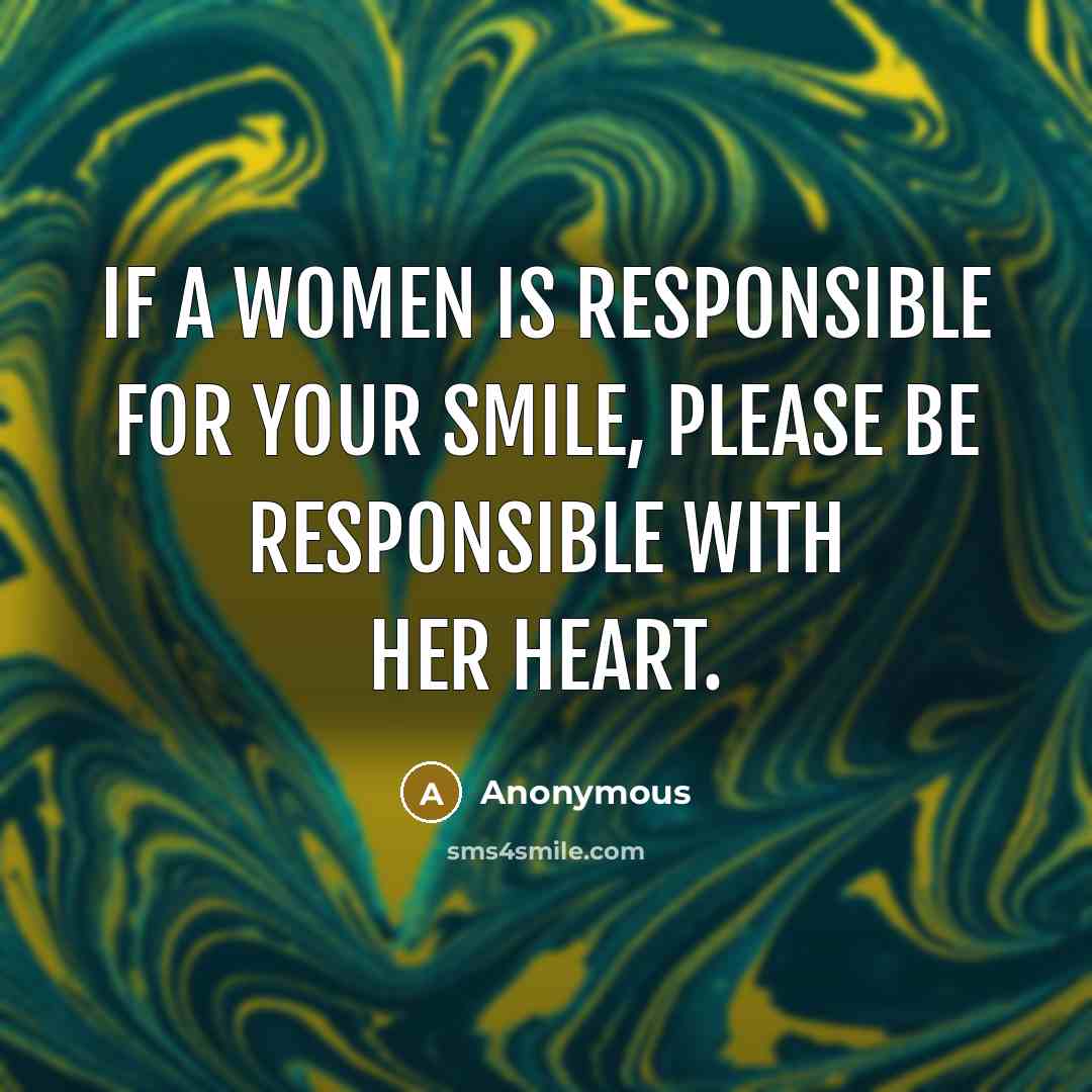 “If a women is responsible for your smile, please be…” quote by Anonymous