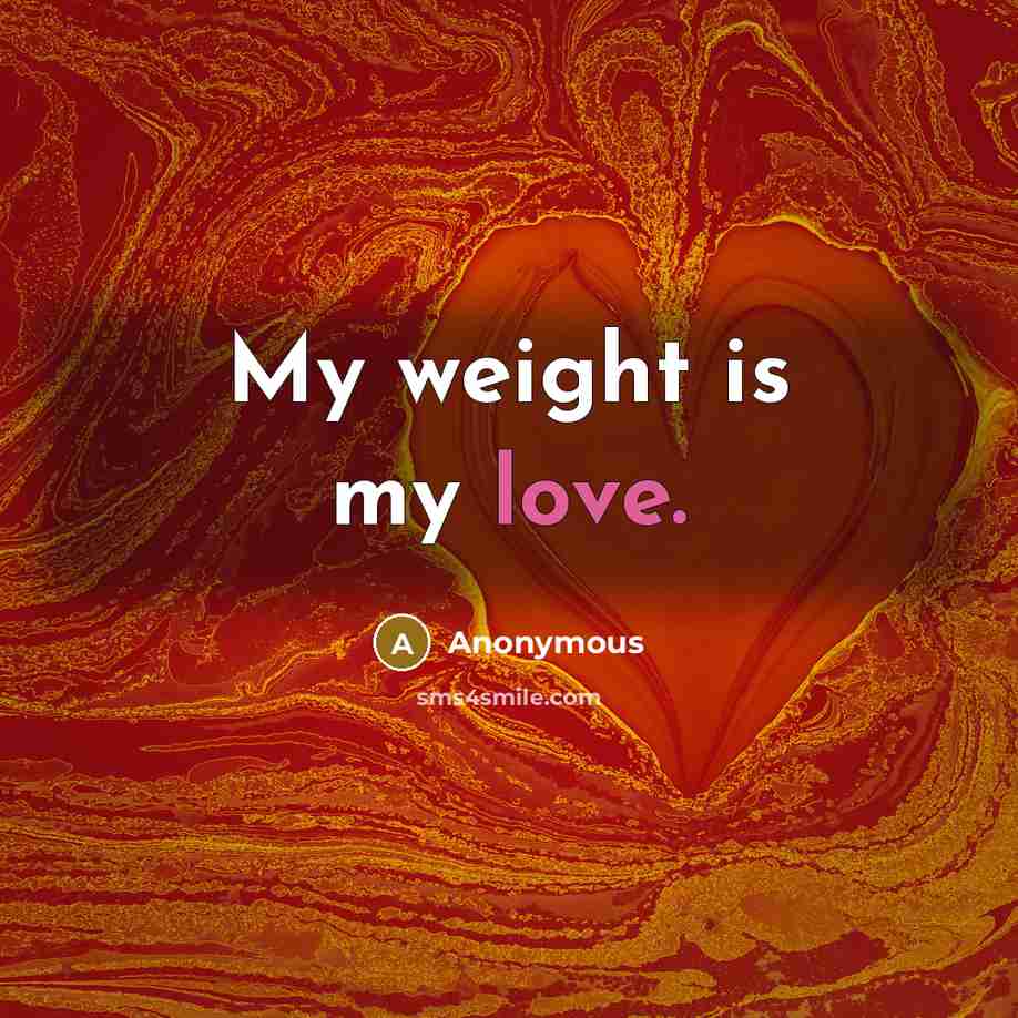 “My weight is my love.…” quote by Anonymous