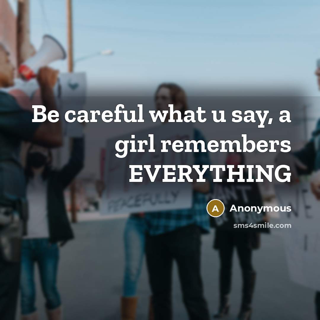 “Be careful what u say, a girl remembers EVERYTHING…” quote by Anonymous