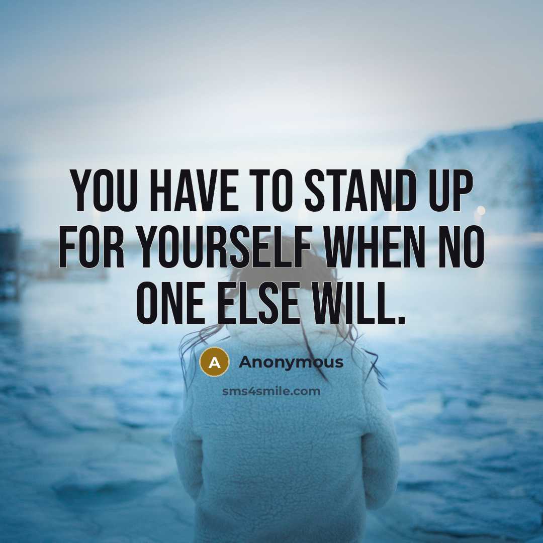 “You have to stand up for yourself when no one…” quote by Anonymous